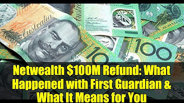 Netwealth $100M Refund: What Happened with First Guardian & What It Means for You