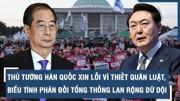 Thủ tướng Hàn Quốc xin lỗi vì thiết quân luật, biểu tình phản đối Tổng thống lan rộng dữ dội | VTs
