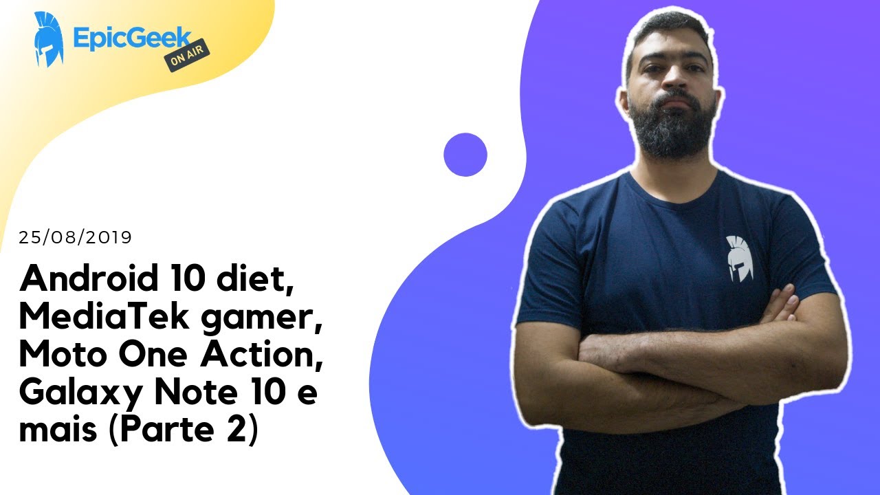 EpicGeek on Air! Android 10 diet, MediaTek gamer, Moto One Action, Galaxy Note 10 e mais (Parte 2)