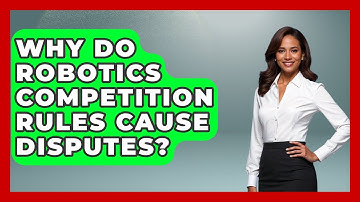 Why Do Robotics Competition Rules Cause Disputes? - Test