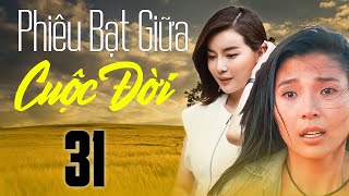 Phim Việt Nam 2023 | PHIÊU BẠT GIỮA CUỘC ĐỜI Tập 31 | Phim Tâm Lý Xã Hội Việt Nam Hay Mới Nhất