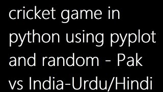 013 - Cricket Game in Python in 4 minutes Pakistan vs India - Urdu/Hindi