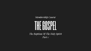 Membership course:  Baptism of the Holy Spirit: Part 1