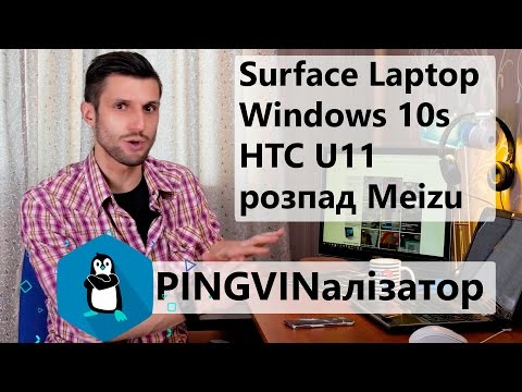 PINGVINалізатор: Surface Laptop, Windows 10s, HTC U11, розпад Meizu