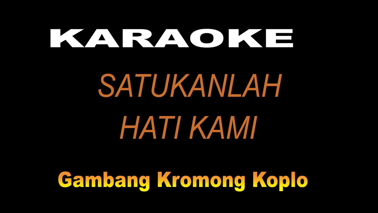 KARAOKE SATUKANLAH HATI KAMI - GAMBANG KROMONG KOPLO