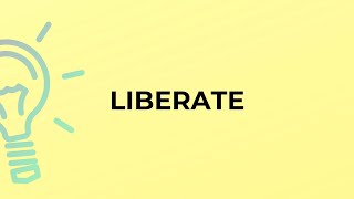 What is the meaning of the word LIBERATE?