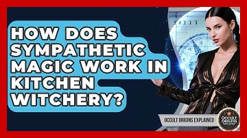 How Does Sympathetic Magic Work In Kitchen Witchery? - Occult Origins Explained
