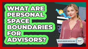What Are Personal Space Boundaries For Advisors?