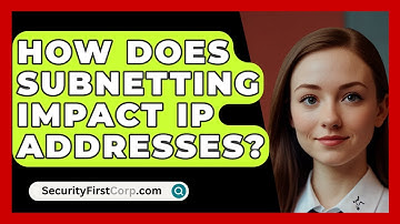 How Does Subnetting Impact IP Addresses? - SecurityFirstCorp.com