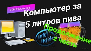 Компьютер за 5 литров пива ПРОДОЛЖЕНИЕ, БОМЖ ПК старый системник из конца00х г, включаем и тестируем