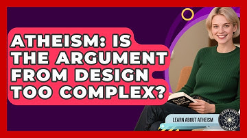 Atheism: Is The Argument From Design Too Complex? - Learn About Atheism