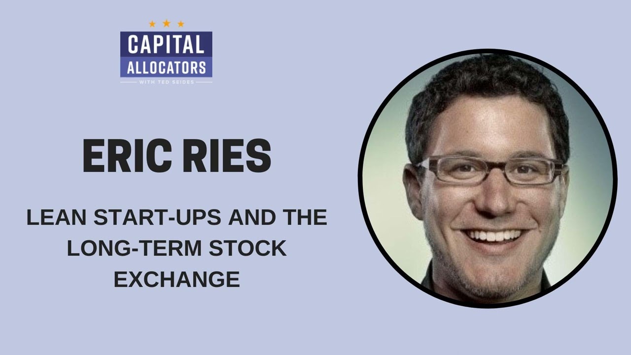 Eric Ries – Lean Start-Ups and the Long-Term Stock Exchange (Capital Allocators, EP.107)
