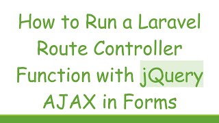 How to Run a Laravel Route Controller Function with jQuery AJAX in Forms