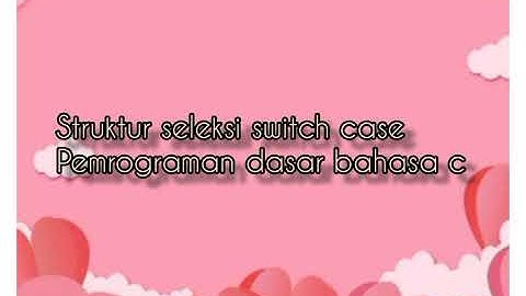 Struktur seleksi switch case dalam bentuk pemrograman dasar bahasa c