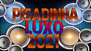 PISADINHA DE LUXO 2021 - VERÃO 2021( REPERTÓRIO NOVO) PISADINHA ATUALIZADA 2021