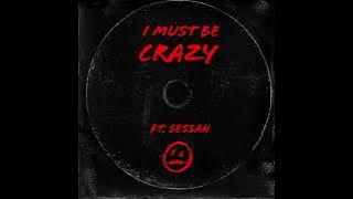 Download lagu I Must Be Crazy (feat. Sessah)