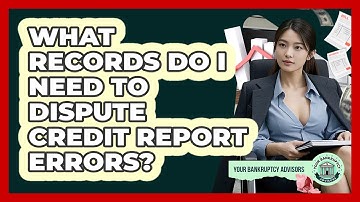 What Records Do I Need To Dispute Credit Report Errors?