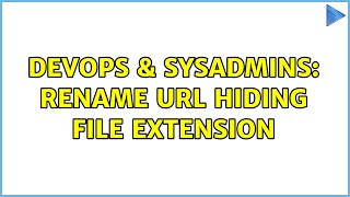 DevOps & SysAdmins: Rename url hiding file extension (4 Solutions!!)