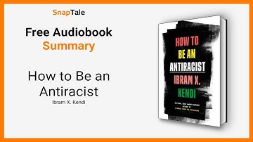 How to Be an Antiracist by Ibram X. Kendi: 8 Minute Summary