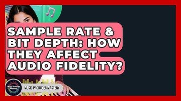Sample Rate & Bit Depth: How They Affect Audio Fidelity? - Music Producer Mastery