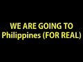 FINALLY, We are going to Philippines!