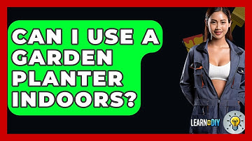 Can I Use A Garden Planter Indoors? - LearnToDIY360.com