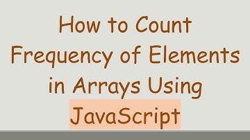 How to Count Frequency of Elements in Arrays Using JavaScript