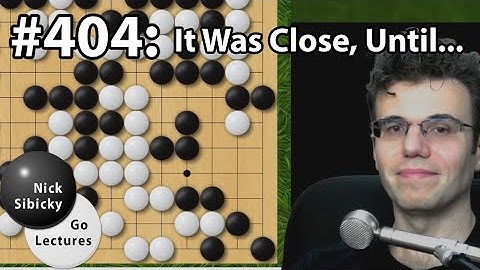 Nick Sibicky Go Lecture #404 - It Was Close, Until...