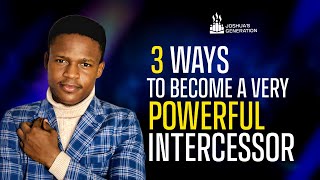 3 ways to become a very POWERFUL INTERCESSOR | Joshua Generation