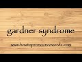 How to pronounce gardner syndrome new