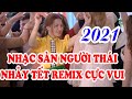 NHẠC SÀN TÂY BẮC 2021| NHẠC NHẢY TẾT REMIX NGƯỜI THÁI TÂY BẮC