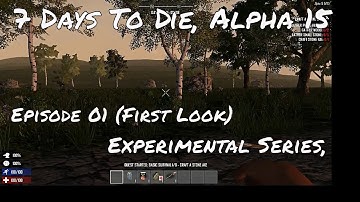 7 Days To Die, Alpha 15 Experimental Series, Episode 01 (First Look)