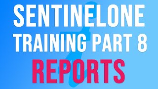 SentinelOne Training | Part 8 - REPORTS