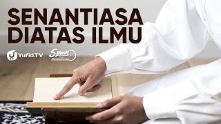 Senantiasa Di atas Ilmu - Ustadz Abu Ihsan al-Atsari - 5 Menit yang Menginspirasi