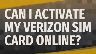 Can I activate my Verizon SIM card online?