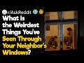 What's the Craziest Thing You've Seen Through Your Neighbors' Windows