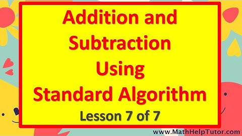 Review of Addition and Subtraction Using the Standard Algorithm (Lesson 7 of 7) | MathHelpTutor.com
