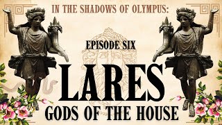 Forgotten Gods of Rome| Ep. 6.  LARES - Roman Household Gods
