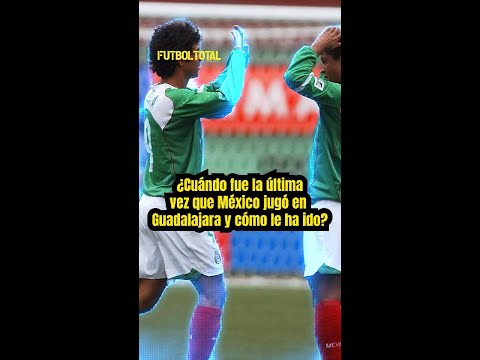 ¿Cuándo fue la última vez que México jugó en Guadalajara y cómo le ha ido? - Futbol Total