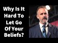 JORDAN PETERSON | Why Is It Hard To Let Go Of Your Beliefs?