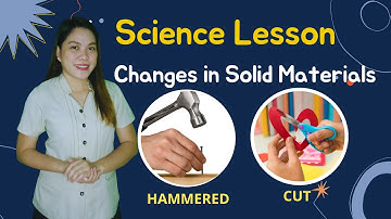 Science 4 Quarter 1: Changes in Solid Materials (Hammered & Cut)