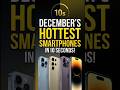 December’s Hottest Smartphones in 10 Seconds! 🚀