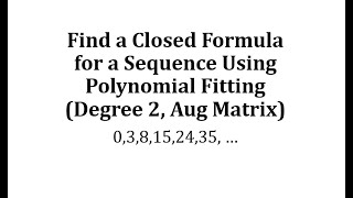 Find a Closed Formula for a Sequence Using Polynomial Fitting (Degree 2, Aug Matrix)