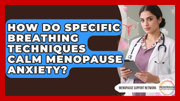 How Do Specific Breathing Techniques Calm Menopause Anxiety? - Menopause Support Network