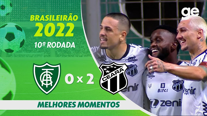 AMÉRICA-MG 0 X 2 CEARÁ | MELHORES MOMENTOS | 10ª RODADA BRASILEIRÃO 2022 | ge.globo
