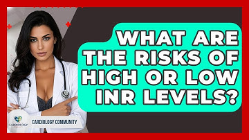 What Are The Risks Of High Or Low INR Levels? - Cardiology Community
