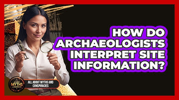 How Do Archaeologists Interpret Site Information?