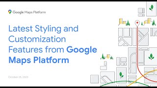 Latest Styling and Customization Features from Google Maps Platform