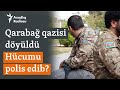 Qarabağ qazisi döyüldü: Hücumu polislərin həyata keçirdiyi iddia olunur