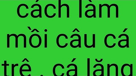 cách làm mồi câu cá trê . cá lăng